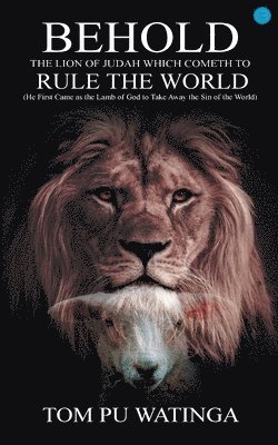 Tom Watinga - Behold the Lion of Judah Which Cometh to Rule the World, Häftad