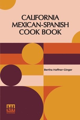 Bertha Haffner-Ginger - California Mexican-Spanish Cook Book, Häftad. Tillgänglighet: Lägg i varukorg