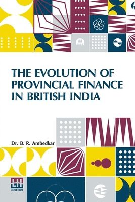 B. R. Ambedkar - The Evolution Of Provincial Finance In British India: A Study In The Provincial Decentralization Of Imperial Finance With A Foreword By Edwin R. A. Se, Häftad