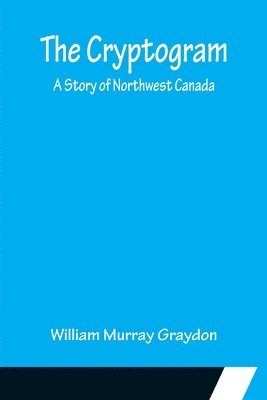 William Murray Graydon - Cryptogram; A Story of Northwest Canada, Häftad. Tillgänglighet: Lägg i varukorg