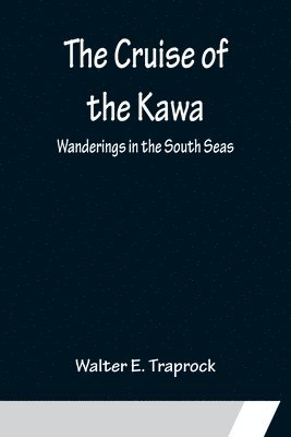 Walter E Traprock - Cruise of the Kawa; Wanderings in the South Seas, Häftad