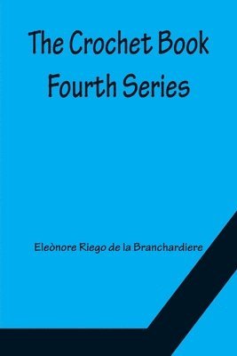 Eleònore Riego de la Branchardiere - Crochet Book; Fourth Series, Häftad. Tillgänglighet: Lägg i varukorg