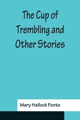 Mary Hallock Foote - Cup of Trembling and Other Stories, Häftad