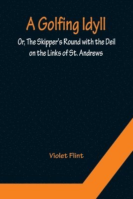 Violet Flint - Golfing Idyll; Or, The Skipper's Round with the Deil On the Links of St. Andrews, Häftad. Tillgänglighet: Lägg i varukorg