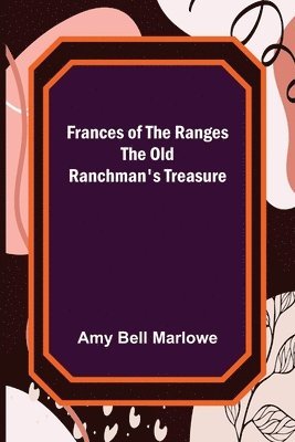 Amy Bell Marlowe - Frances of the Ranges The Old Ranchman's Treasure, Häftad. Tillgänglighet: Lägg i varukorg