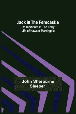 John Sherburne Sleeper - Jack in the Forecastle; or, Incidents in the Early Life of Hawser Martingale, Häftad. Tillgänglighet: Lägg i varukorg