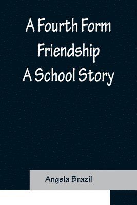 Angela Brazil - Fourth Form Friendship A School Story, Häftad