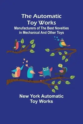 New York Automatic Toy Works - Automatic Toy Works; Manufacturers of the Best Novelties in Mechanical and Other Toys, Häftad. Tillgänglighet: Lägg i varukorg