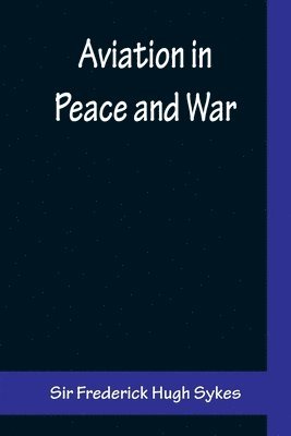 Frederick Hugh Sykes - Aviation in Peace and War, Häftad. Tillgänglighet: Lägg i varukorg