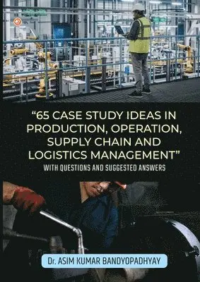 Asim Kumar Bandyopadhyay - 65 Case Study Ideas In Production, Operation, Supply Chain And Logistics Management, Häftad. Tillgänglighet: Lägg i varukorg