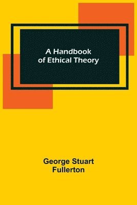 George Stuart Fullerton - Handbook of Ethical Theory, Häftad
