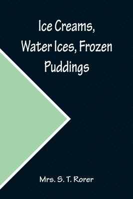 S T Rorer - Ice Creams, Water Ices, Frozen Puddings; Together with Refreshments for all Social Affairs, Häftad. Tillgänglighet: Lägg i varukorg