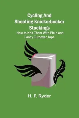 H P Ryder - Cycling and Shooting Knickerbocker Stockings; How to Knit Them With Plain and Fancy Turnover Tops, Häftad. Tillgänglighet: Lägg i varukorg