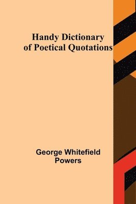 George Whitefield Powers - Handy Dictionary of Poetical Quotations, Häftad. Tillgänglighet: Lägg i varukorg