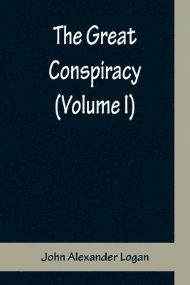 John Alexander Logan - Great Conspiracy (Volume I), Häftad. Tillgänglighet: Lägg i varukorg