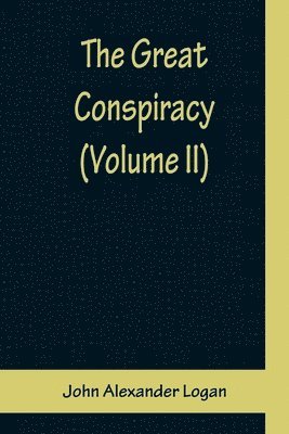 John Alexander Logan - Great Conspiracy (Volume II), Häftad. Tillgänglighet: Lägg i varukorg