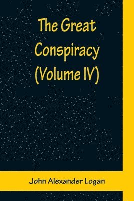 John Alexander Logan - Great Conspiracy (Volume IV), Häftad. Tillgänglighet: Lägg i varukorg