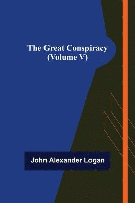 John Alexander Logan - Great Conspiracy (Volume V), Häftad. Tillgänglighet: Lägg i varukorg