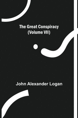 John Alexander Logan - Great Conspiracy (Volume VII), Häftad. Tillgänglighet: Lägg i varukorg