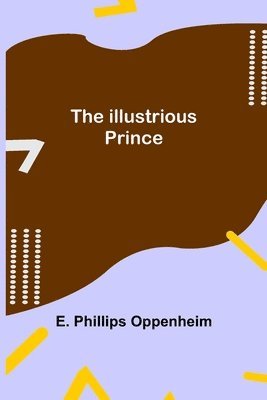 E Phillips Oppenheim - Illustrious Prince, Häftad