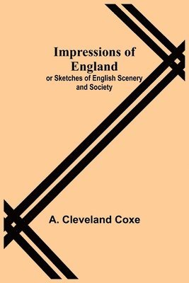 A Cleveland Coxe - Impressions of England; or Sketches of English Scenery and Society, Häftad