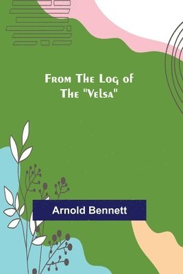Arnold Bennett - From The Log of The "Velsa", Häftad