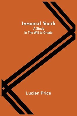 Lucien Price - Immortal Youth; A Study in the Will to Create, Häftad. Tillgänglighet: Lägg i varukorg