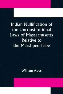 William Apes - Indian Nullification of the Unconstitutional Laws of Massachusetts Relative to the Marshpee Tribe, Häftad. Tillgänglighet: Lägg i varukorg