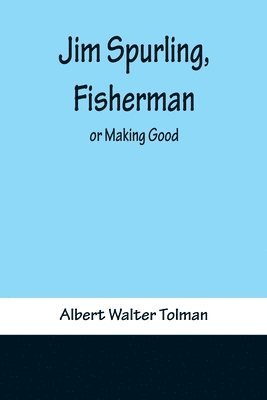 Albert Walter Tolman - Jim Spurling, Fisherman; or Making Good, Häftad. Tillgänglighet: Lägg i varukorg