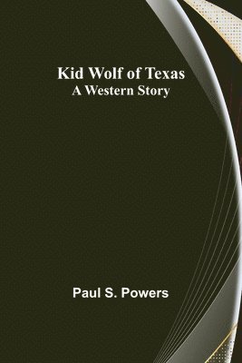 Paul S Powers - Kid Wolf of Texas; A Western Story, Häftad. Tillgänglighet: Lägg i varukorg