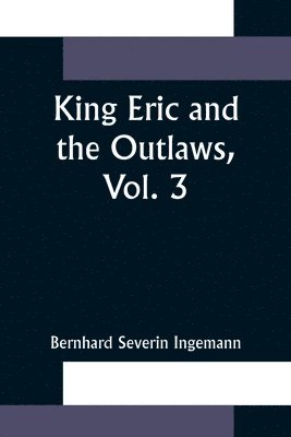 Bernhard Severin Ingemann - King Eric and the Outlaws, Vol. 3 or, the Throne, the Church, and the People in the Thirteenth Century, Häftad