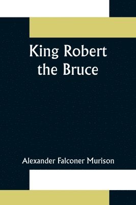 Alexander Falconer Murison - King Robert the Bruce, Häftad. Tillgänglighet: Lägg i varukorg
