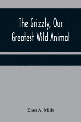Enos A Mills - Grizzly, Our Greatest Wild Animal, Häftad