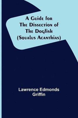 Lawrence Edmonds Griffin - Guide for the Dissection of the Dogfish (Squalus Acanthias), Häftad. Tillgänglighet: Lägg i varukorg