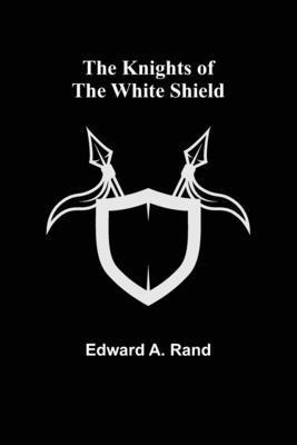 Edward A Rand - Knights of the White Shield, Häftad