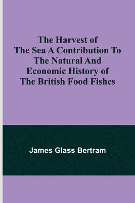 James Glass Bertram - Harvest of the Sea A contribution to the natural and economic history of the British food fishes, Häftad. Tillgänglighet: Lägg i varukorg