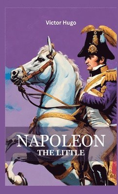 Victor Hugo - Napoleon The Little, Inbunden