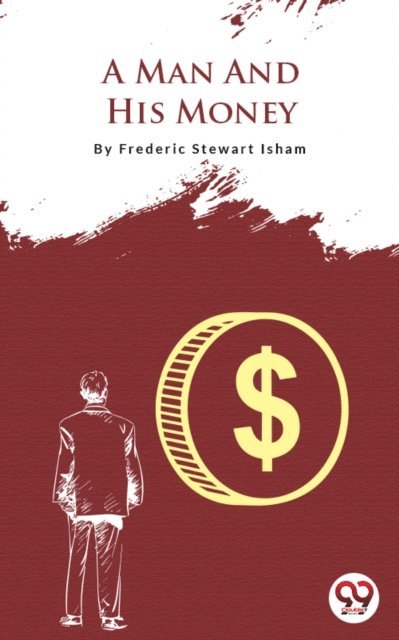 Frederic Stewart Isham - Man And His Money, E-bok