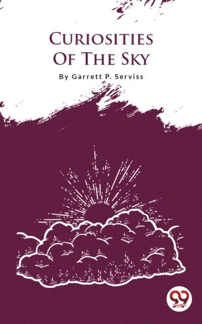 Garrett P. Serviss - Curiosities Of The Sky, E-bok