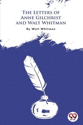 Walt Whitman - Letters of Anne Gilchrist and Walt Whitman, Häftad