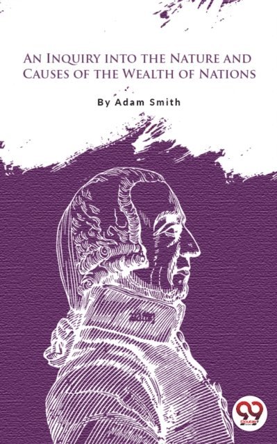 Adam Smith - Inquiry Into The Nature And Causes Of The Wealth Of Nations, E-bok