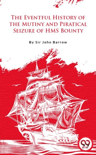 Sir John Barrow - Eventful History Of The Mutiny And Piratical Seizure Of H.M.S. Bounty, E-bok