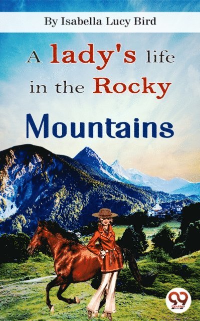 Isabella Lucy Bird - Lady's Life In the Rocky Mountains, E-bok