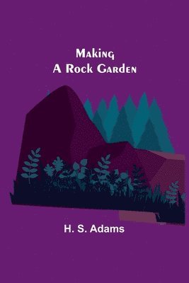 H S Adams - Making a Rock Garden, Häftad. Tillgänglighet: Lägg i varukorg