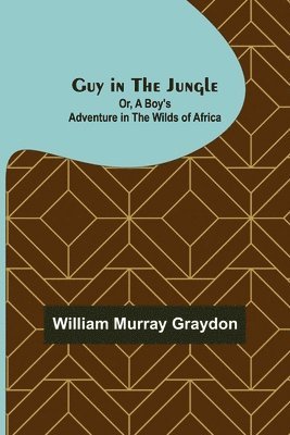 William Murray Graydon - Guy in the Jungle; Or, A Boy's Adventure in the Wilds of Africa, Häftad. Tillgänglighet: Lägg i varukorg