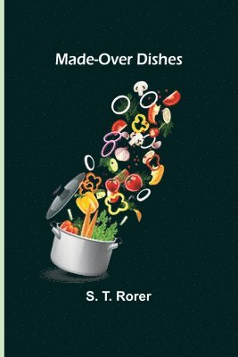 S T Rorer - Made-Over Dishes, Häftad. Tillgänglighet: Lägg i varukorg