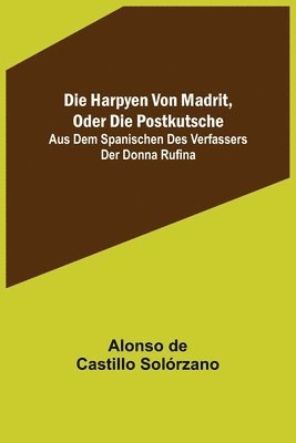 Alonso de Castillo Solórzano - Harpyen von Madrit, oder die Postkutsche; Aus dem Spanischen des Verfassers der Donna Rufina, Häftad