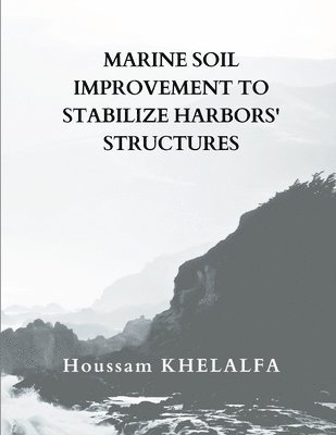 Houssam Khelalfa - Marine soil improvement To Stabilize Harbors' structures, Häftad