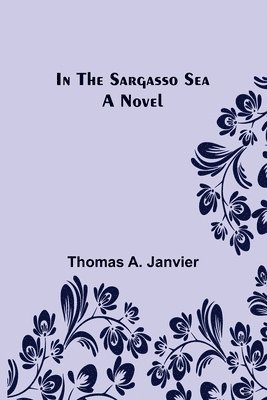 Thomas A Janvier - In the Sargasso Sea A Novel, Häftad