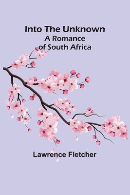 Lawrence Fletcher - Into the Unknown; A Romance of South Africa, Häftad
